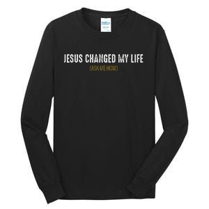 Jesus Changed My Life Ask Me How Sharing Gospel Evangelism Tall Long Sleeve T-Shirt