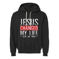 Jesus Changed My Life Ask Me How Christian Christians Garment-Dyed Fleece Hoodie