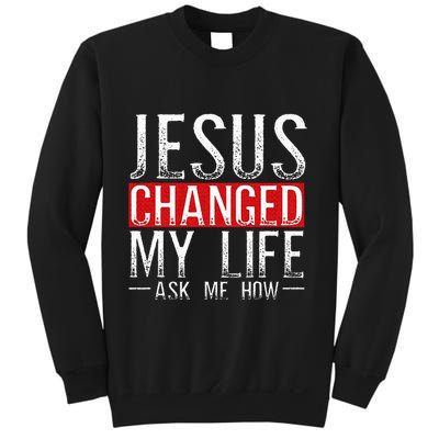 Jesus Changed My Life Ask Me How Christian Christians Sweatshirt