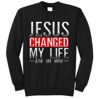 Jesus Changed My Life Ask Me How Christian Christians Sweatshirt