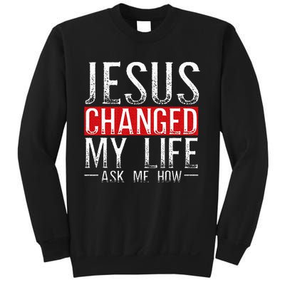 Jesus Changed My Life Ask Me How Christian Christians Sweatshirt