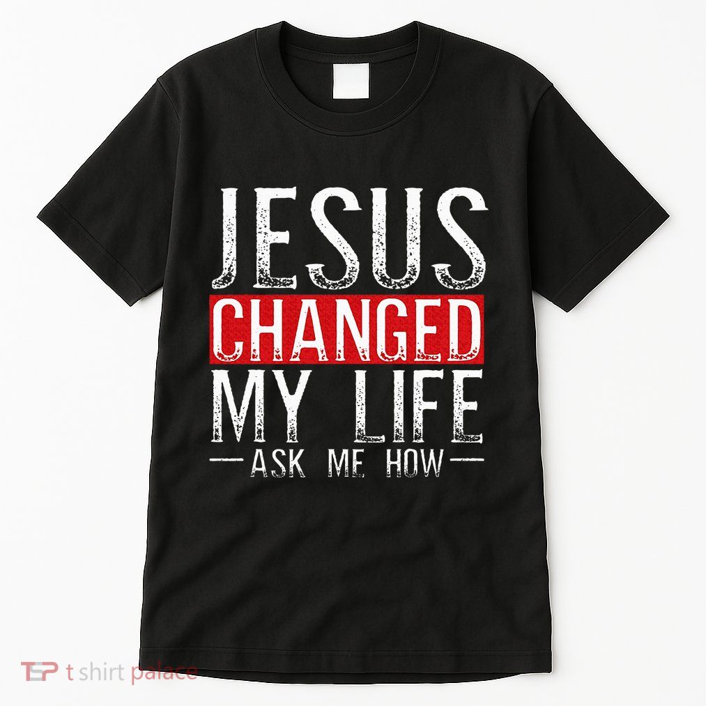Jesus Changed My Life Ask Me How Christian Christians Tall T-Shirt