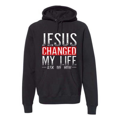 Jesus Changed My Life Ask Me How Christian Christians Premium Hoodie