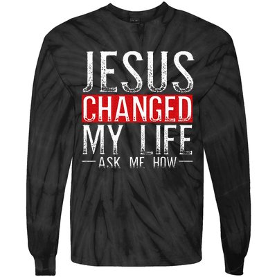 Jesus Changed My Life Ask Me How Christian Christians Tie-Dye Long Sleeve Shirt