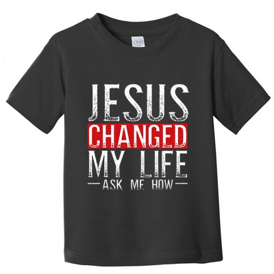 Jesus Changed My Life Ask Me How Christian Christians Toddler T-Shirt