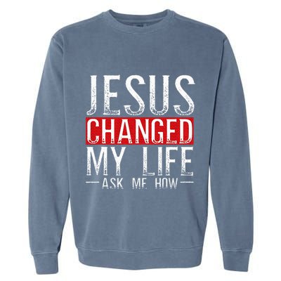 Jesus Changed My Life Ask Me How Christian Christians Garment-Dyed Sweatshirt