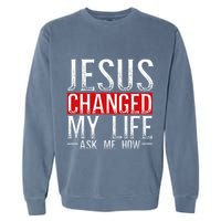 Jesus Changed My Life Ask Me How Christian Christians Garment-Dyed Sweatshirt