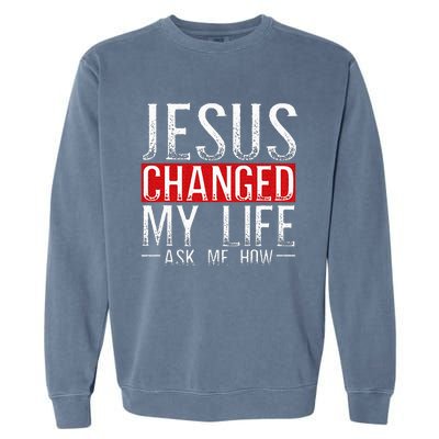 Jesus Changed My Life Ask Me How Christian Christians Garment-Dyed Sweatshirt