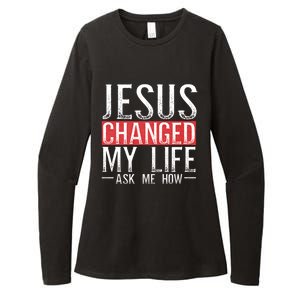 Jesus Changed My Life Ask Me How Christian Christians Womens CVC Long Sleeve Shirt