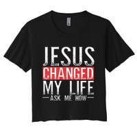 Jesus Changed My Life Ask Me How Christian Christians Women's Crop Top Tee