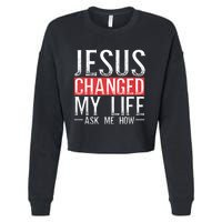 Jesus Changed My Life Ask Me How Christian Christians Cropped Pullover Crew