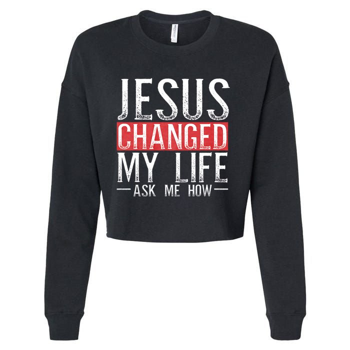 Jesus Changed My Life Ask Me How Christian Christians Cropped Pullover Crew