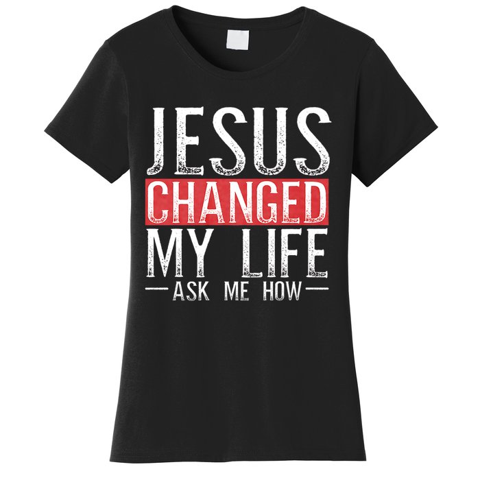 Jesus Changed My Life Ask Me How Christian Christians Women's T-Shirt