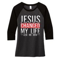 Jesus Changed My Life Ask Me How Christian Christians Women's Tri-Blend 3/4-Sleeve Raglan Shirt