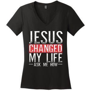 Jesus Changed My Life Ask Me How Christian Christians Women's V-Neck T-Shirt