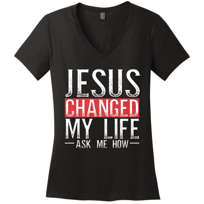 Jesus Changed My Life Ask Me How Christian Christians Women's V-Neck T-Shirt