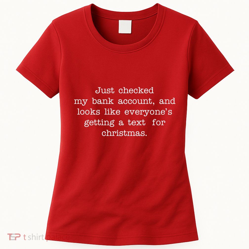 Just Checked My Bank Account Text For Christmas Gifts Funny Womens T-Shirt