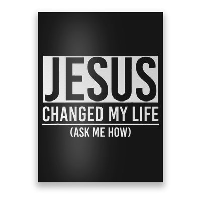Jesus Changed My Life Ask Me How Jesus Poster