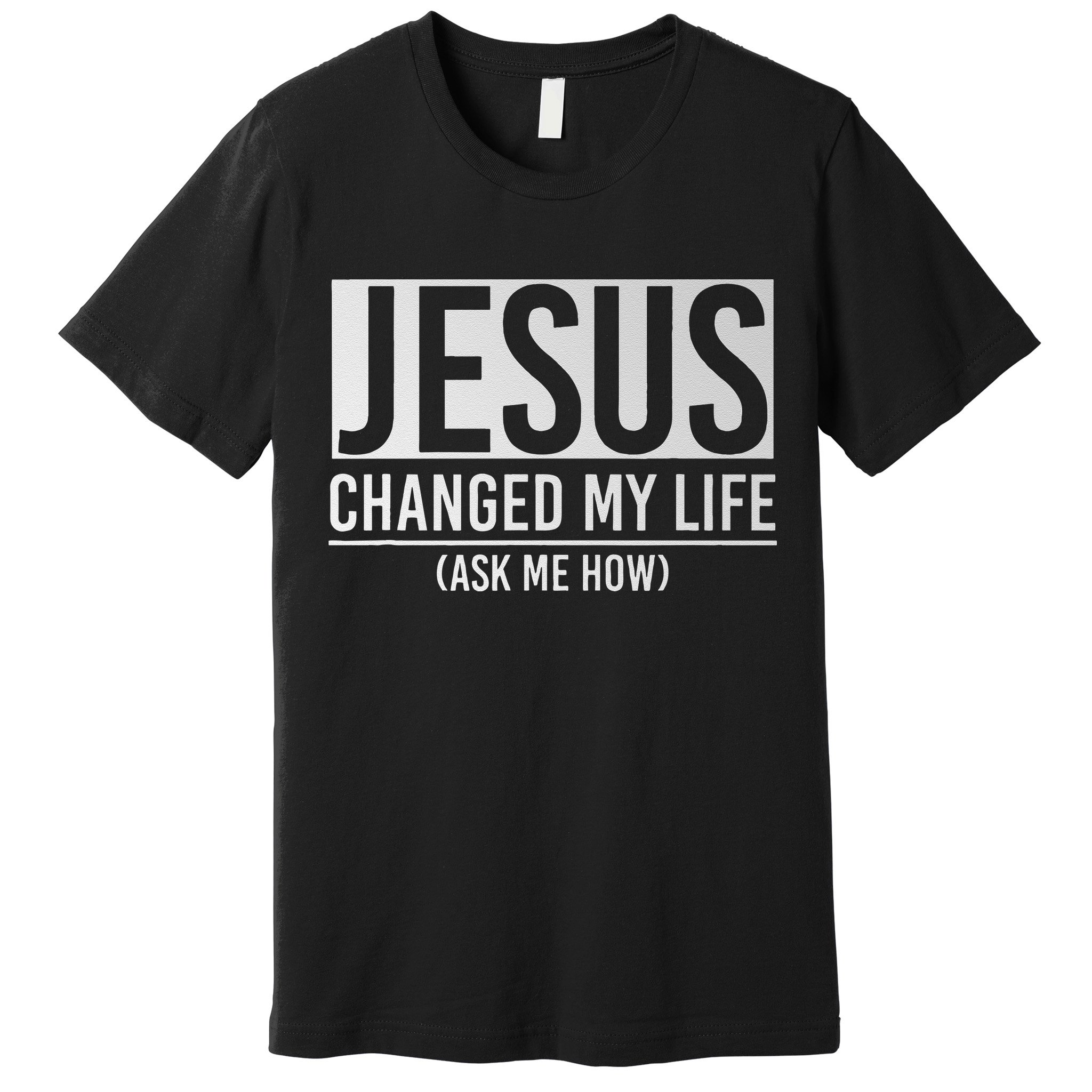 Jesus Changed My Life Ask Me How Jesus Premium T-Shirt