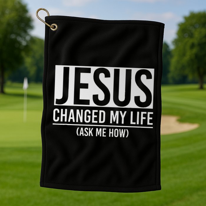 Jesus Changed My Life Ask Me How Jesus Golf Towel