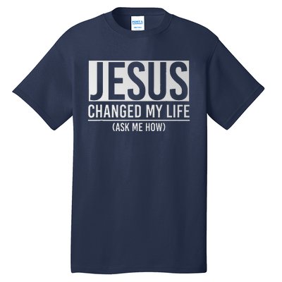 Jesus Changed My Life Ask Me How Jesus Tall T-Shirt