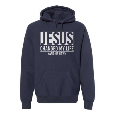 Jesus Changed My Life Ask Me How Jesus Premium Hoodie