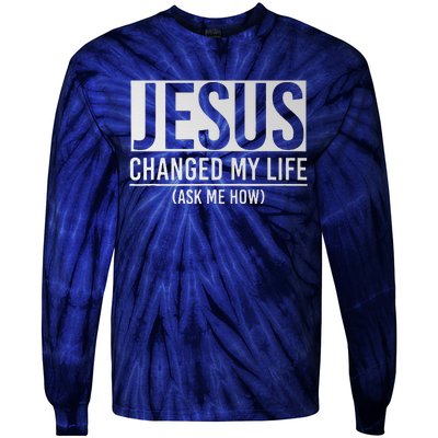 Jesus Changed My Life Ask Me How Jesus Tie-Dye Long Sleeve Shirt