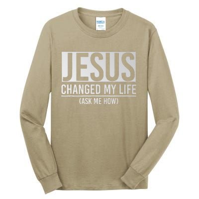 Jesus Changed My Life Ask Me How Jesus Tall Long Sleeve T-Shirt