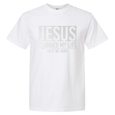 Jesus Changed My Life Ask Me How Jesus Garment-Dyed Heavyweight T-Shirt