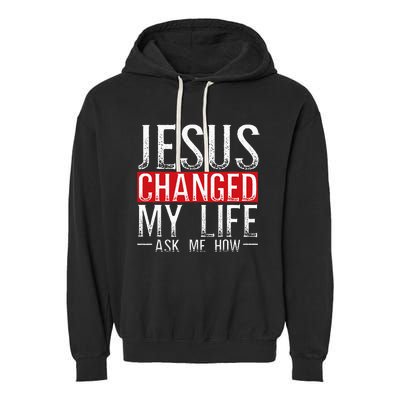 Jesus Changed My Life Ask Me How Christian Christians Garment-Dyed Fleece Hoodie