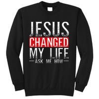 Jesus Changed My Life Ask Me How Christian Christians Sweatshirt