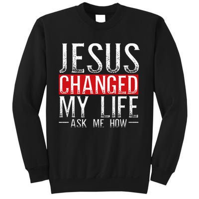 Jesus Changed My Life Ask Me How Christian Christians Sweatshirt