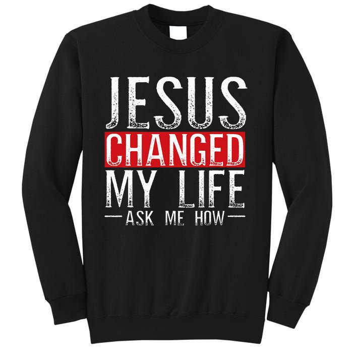 Jesus Changed My Life Ask Me How Christian Christians Sweatshirt