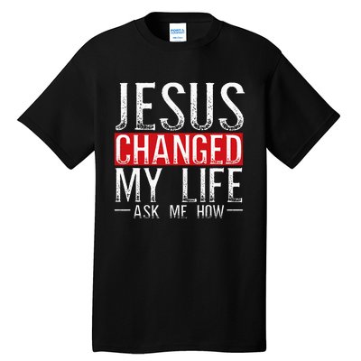 Jesus Changed My Life Ask Me How Christian Christians Tall T-Shirt