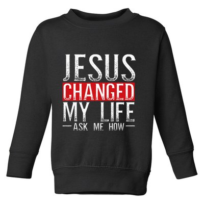 Jesus Changed My Life Ask Me How Christian Christians Toddler Sweatshirt