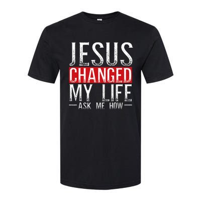 Jesus Changed My Life Ask Me How Christian Christians Softstyle CVC T-Shirt