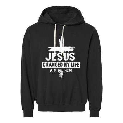 Jesus Changed My Life Ask Me How Bible Cross Christ Garment-Dyed Fleece Hoodie