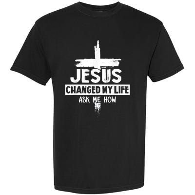 Jesus Changed My Life Ask Me How Bible Cross Christ Garment-Dyed Heavyweight T-Shirt