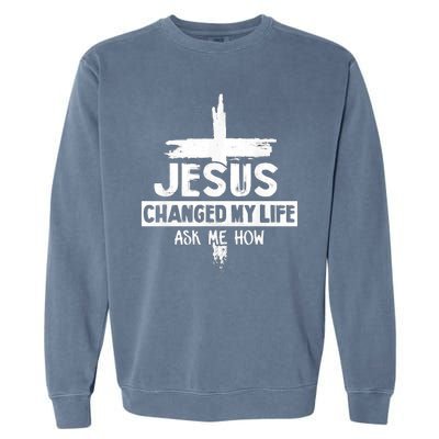 Jesus Changed My Life Ask Me How Bible Cross Christ Garment-Dyed Sweatshirt