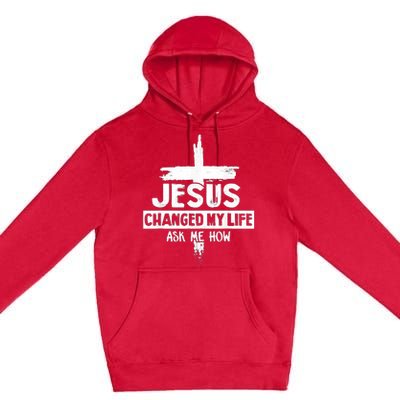 Jesus Changed My Life Ask Me How Bible Cross Christ Premium Pullover Hoodie