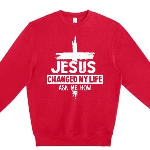 Jesus Changed My Life Ask Me How Bible Cross Christ Premium Crewneck Sweatshirt