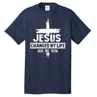 Jesus Changed My Life Ask Me How Bible Cross Christ Tall T-Shirt