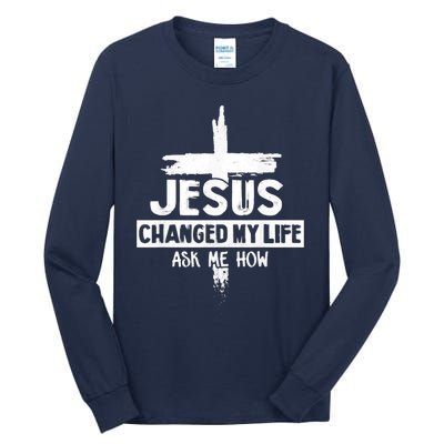 Jesus Changed My Life Ask Me How Bible Cross Christ Tall Long Sleeve T-Shirt