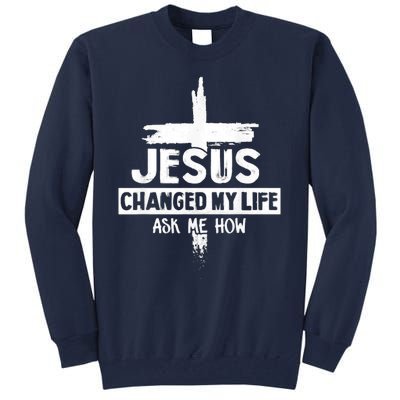 Jesus Changed My Life Ask Me How Bible Cross Christ Tall Sweatshirt