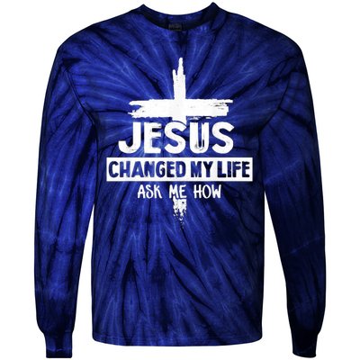 Jesus Changed My Life Ask Me How Bible Cross Christ Tie-Dye Long Sleeve Shirt