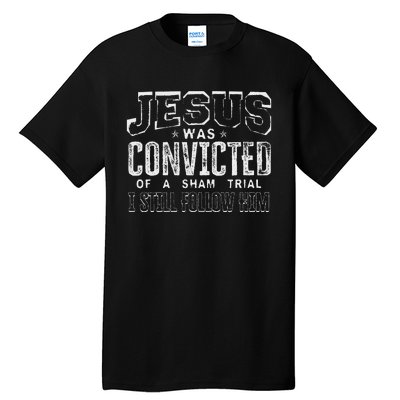 Jesus Convicted Of Sham Trial Still Follow Tall T-Shirt