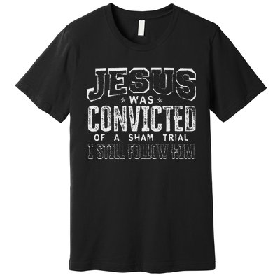 Jesus Convicted Of Sham Trial Still Follow Premium T-Shirt