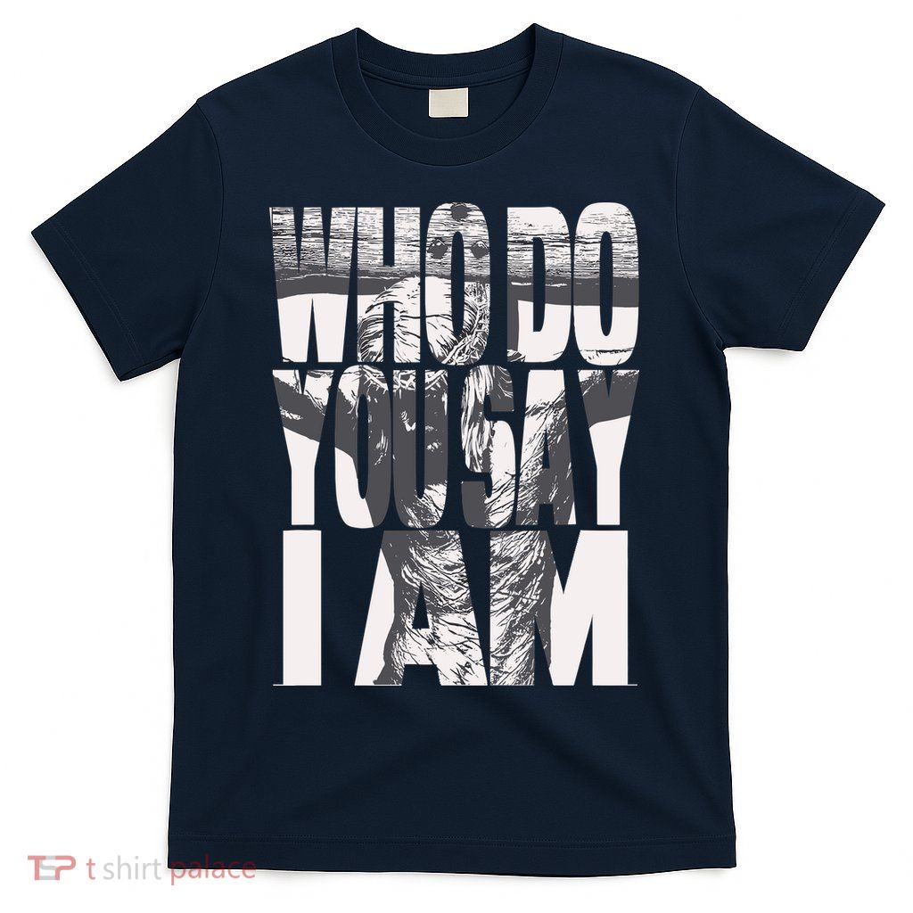 Jesus Christ On The Cross Who Do You Say I Am Christian T-Shirt
