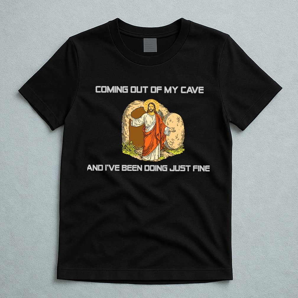 Jesus Coming Out Of My Cave And I've Been Doing Just Fine T-Shirt