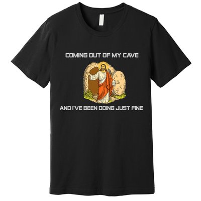 Jesus Coming Out Of My Cave And I've Been Doing Just Fine Premium T-Shirt